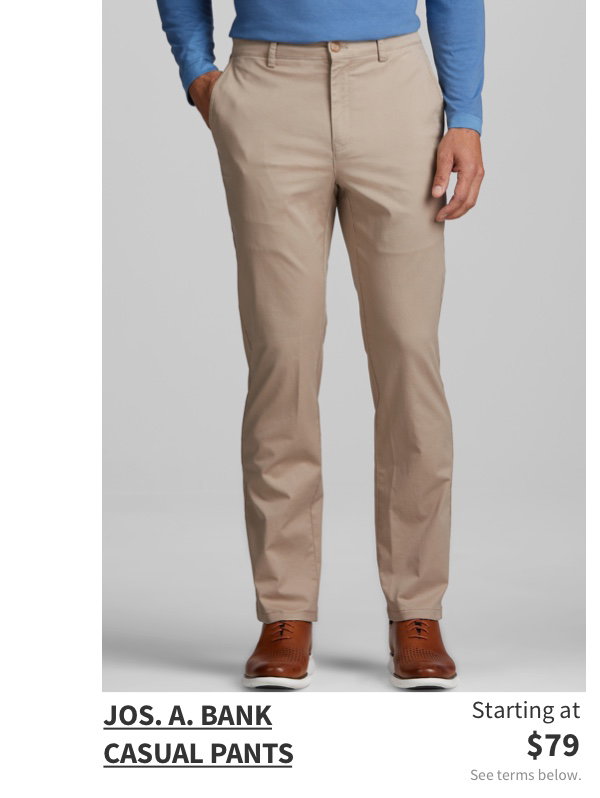 Jos. A. Bank Casual Pants Starting at $79 See terms below.