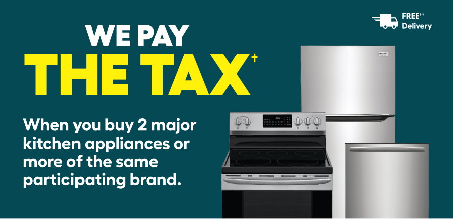 We pay the tax ꝉ when you buy 2 major kitchen appliances or more of the same participating brand.