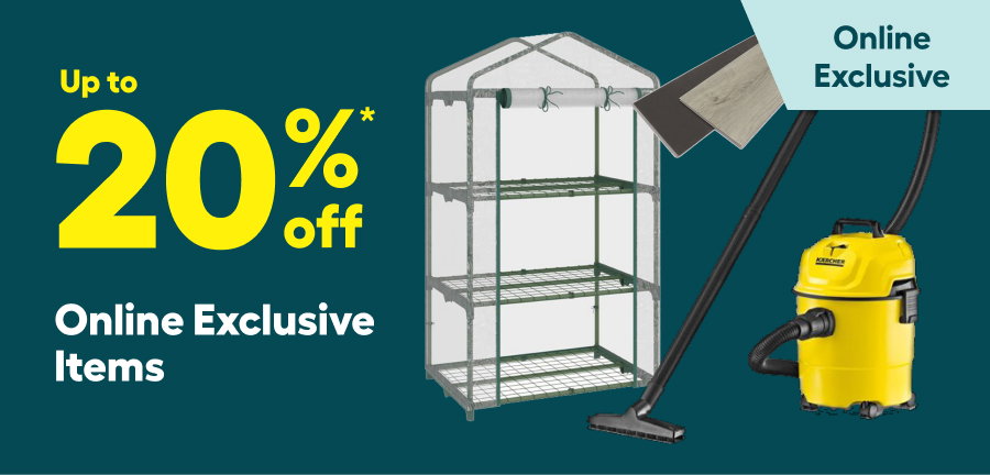 Save up to 20%* on Online Exclusive Items