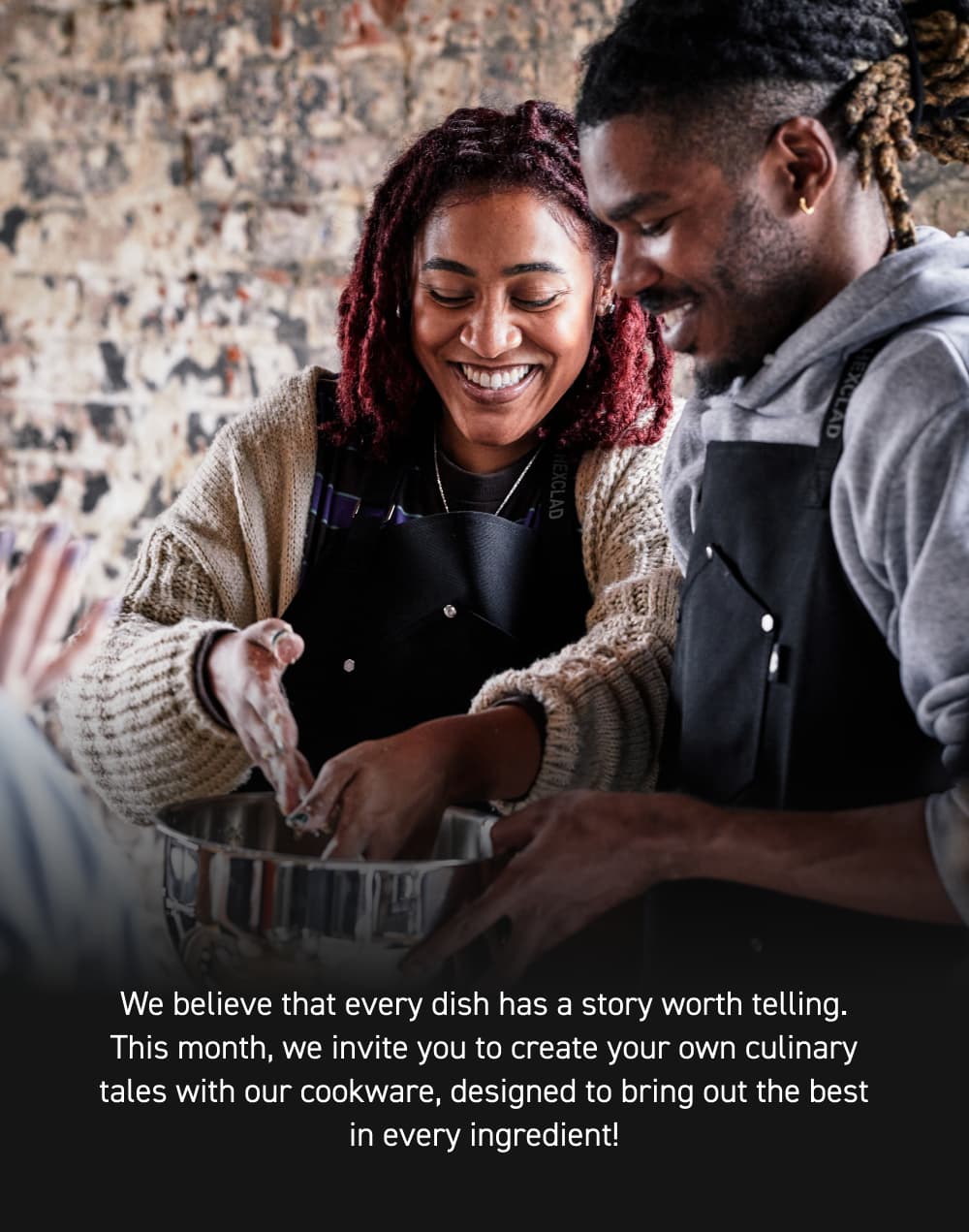 We believe that every dish has a story worth telling. This month, we invite you to create your own culinary tales with our cookware, designed to bring out the best in every ingredient!