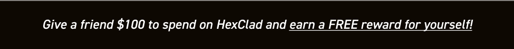 Give a friend $100 to spend on HexClad and earn a FREE reward for yourself!