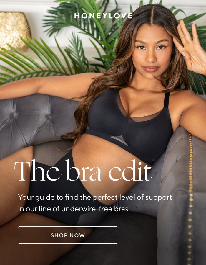 The bra edit | Your guide to find the perfect level of support in our line of underwire-free bras. | SHOP NOW
                            