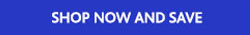 SHOP NOW AND SAVE