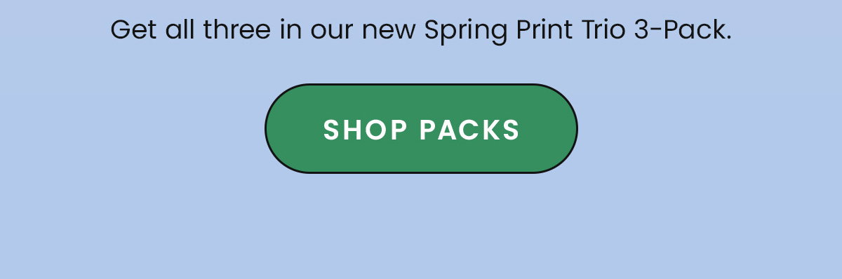 Get all three in our new Spring Trio 3-Pack. Shop Packs
