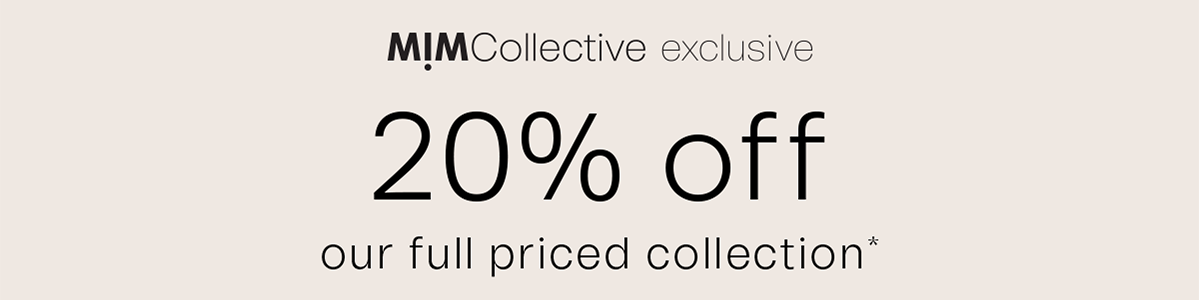 MIMCollective exclusive 20% off our full priced collection*