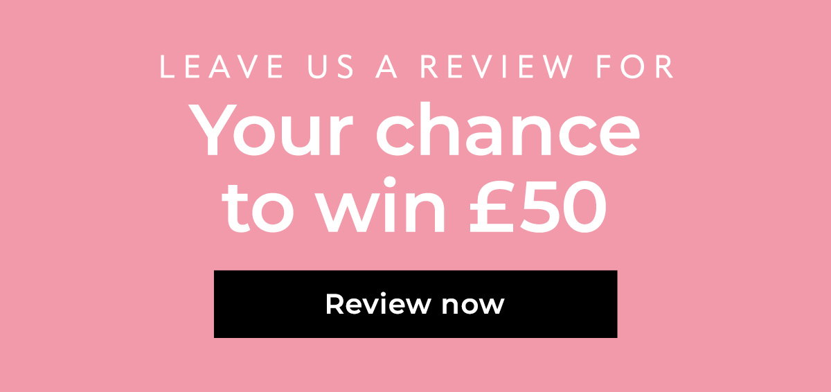 Leave a review for your chance to win £50!