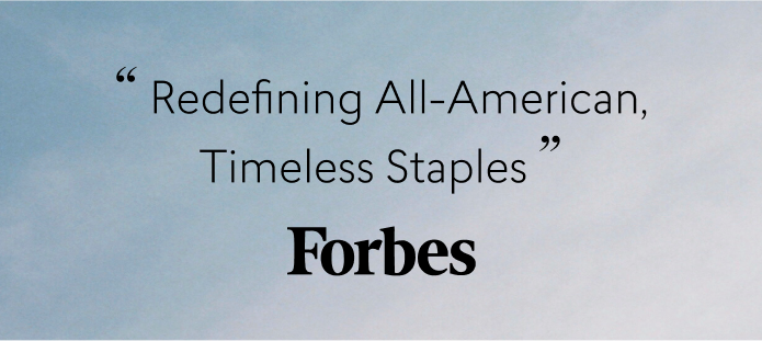 "Redefining All-American, Timeless Staples" - Forbes