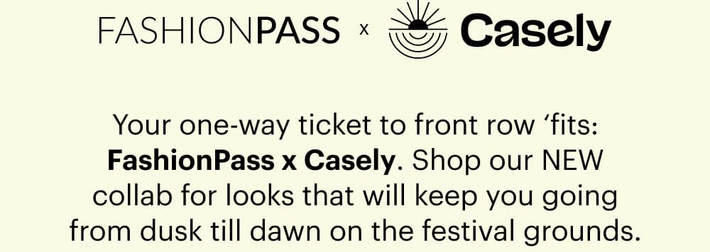 FASHIONPASS x Casely.  Your one-way ticket to front row fits:  FashionPass x Casely. Shop our NEW collab for looks that keep you going from dusk till dawn on the festival grounds.