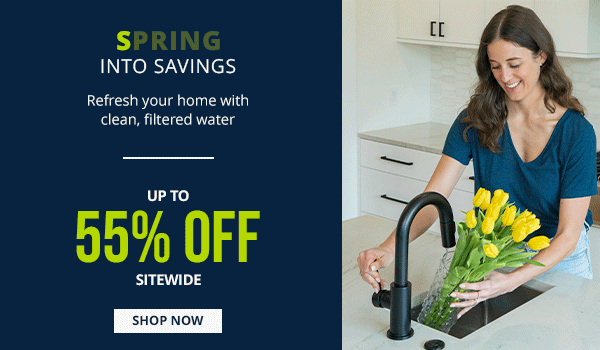 Spring into Savings - Refresh your home with clean, filtered water - Up to 55% Off Sitewide