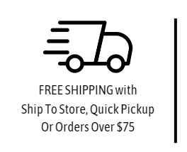 Get Free Shipping with Ship to Store, Quick Pickup Or Orders over $75