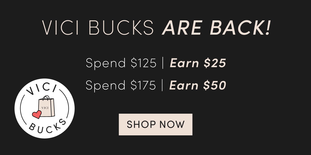 VICI Bucks Are Back. Spend $125, Earn $25. Spend $175, Earn $50.