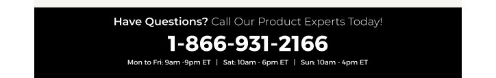 Have Questions? Call our product experts today! 1-866-931-2166