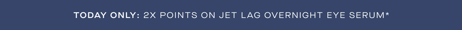 Today Only: 2X Points on Jet Lag Overnight Eye Serum*