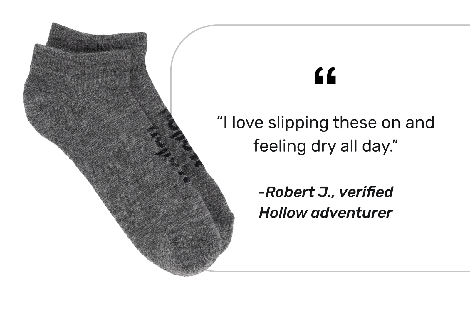 “I love slipping these on and feeling dry all day.” -Robert J., verified Hollow adventurer