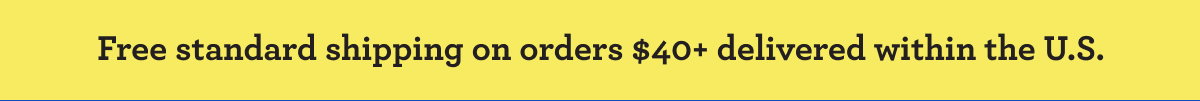 Free standard shipping on orders $40+ delivered within the U.S.