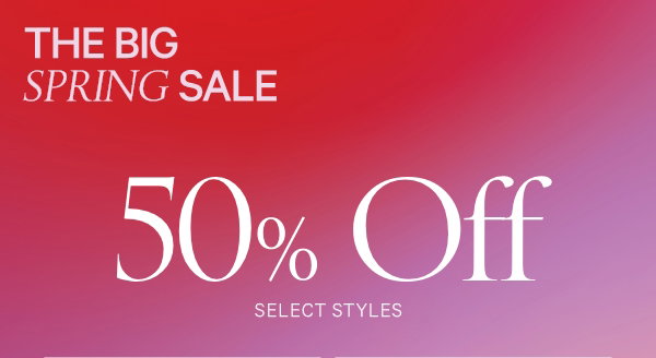 The Big Spring Sale | 50% Off Select styles