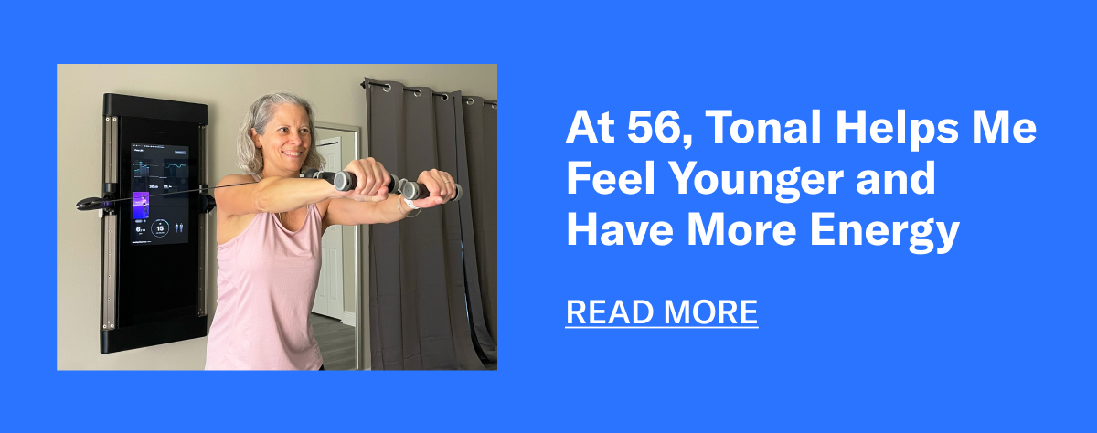 At 56, Tonal Helps Me Feel Younger and Have More Energy