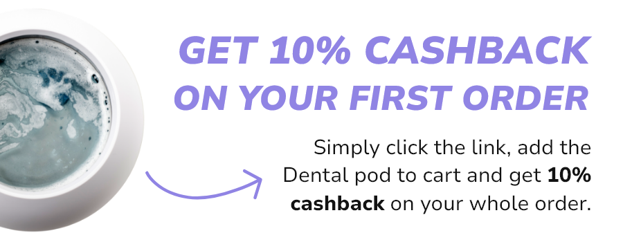 Claim 10% Cashback on Your First Order | Simply click the link, add the Dental pod to your cart, and get 10% cashback on your whole order.