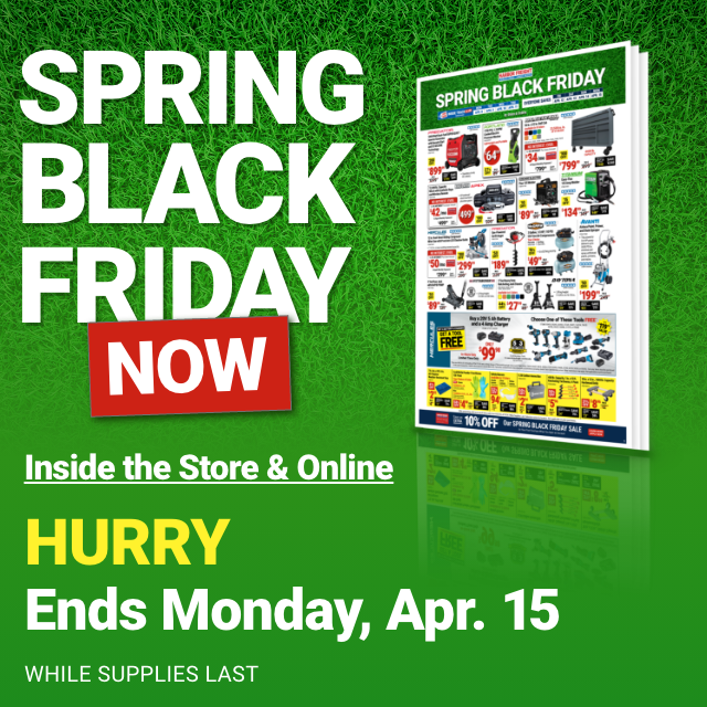 SPRING BLACK FRIDAY NOW. Inside the Store & Online. HURRY Ends Monday, Apr. 15. WHILE SUPPLIES LAST.