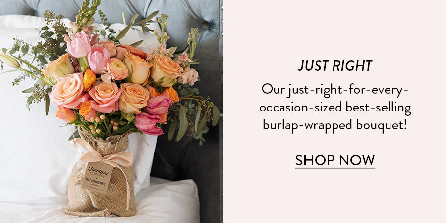 JUST RIGHT  Our just-right-for-every-occasion-sized best-selling burlap-wrapped bouquet!  SHOP NOW