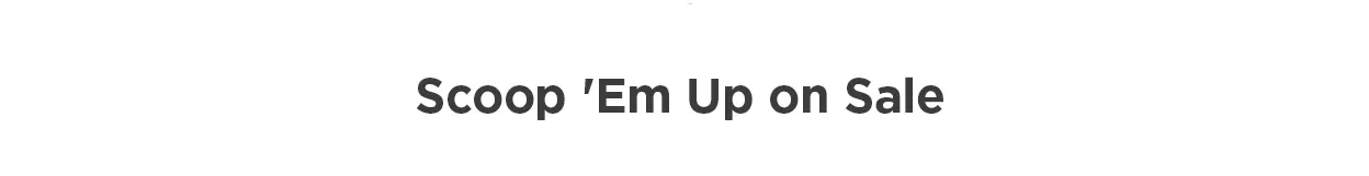 Scoop 'Em Up On Sale