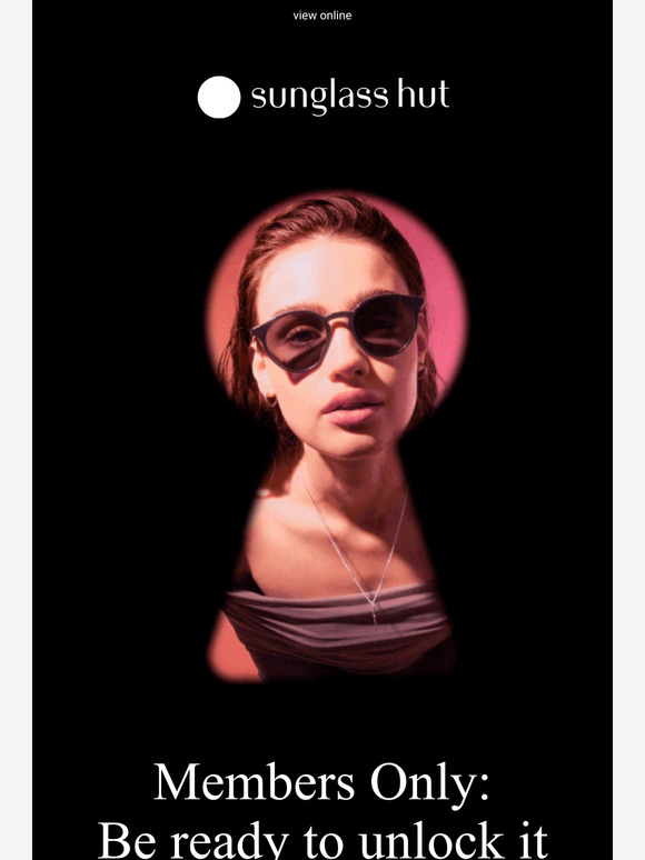 Sunglass Hut Get ready, our Members Only event is around the corner