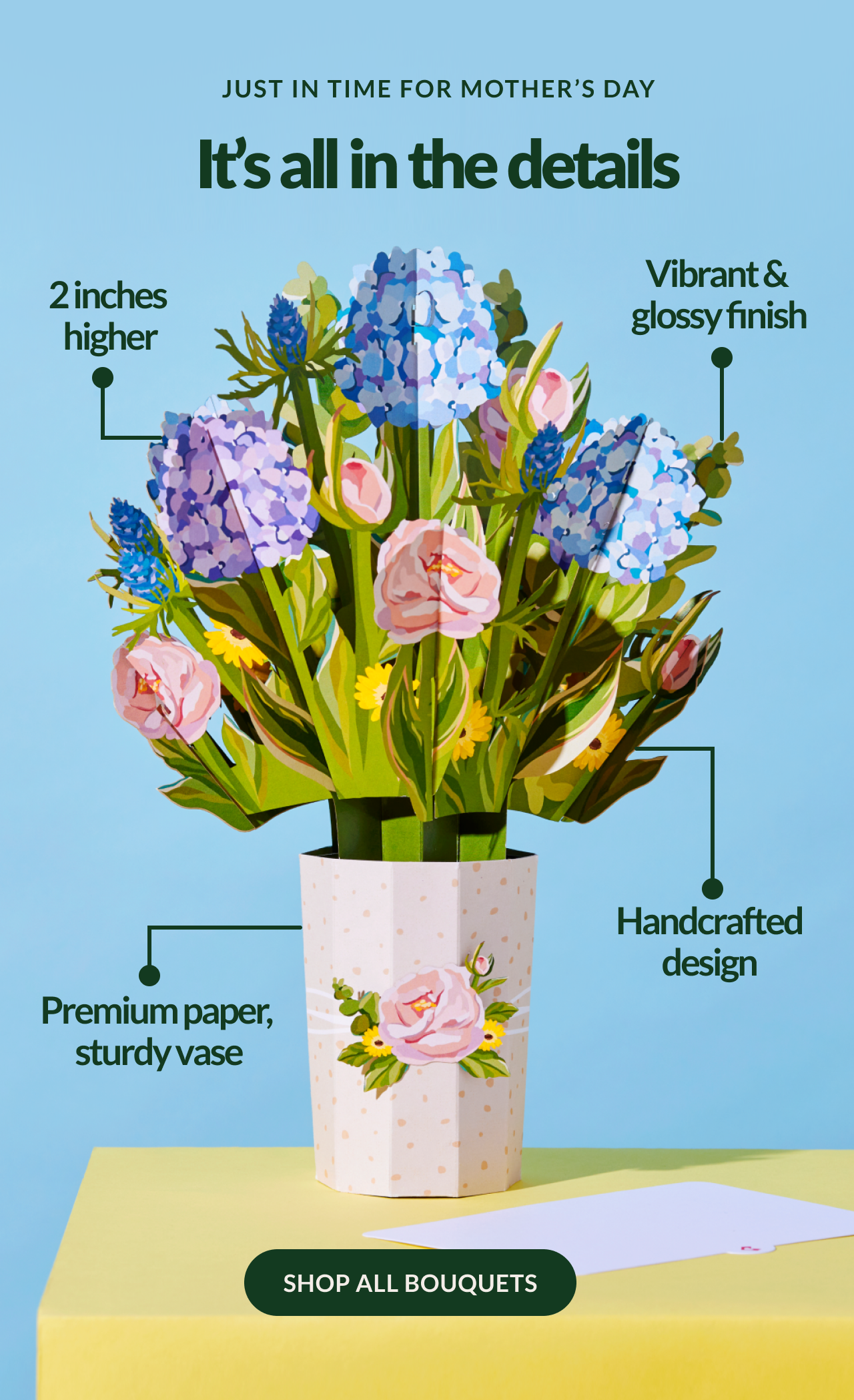 JUST IN TIME FOR MOTHER’S DAY | It’s all in the details | 2 inches higher | Vibrant & glossy finish | Premium paper, sturdy vase | Handcrafted Design | SHOP ALL BOUQUETS