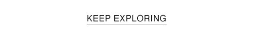 KEEP EXPLORING