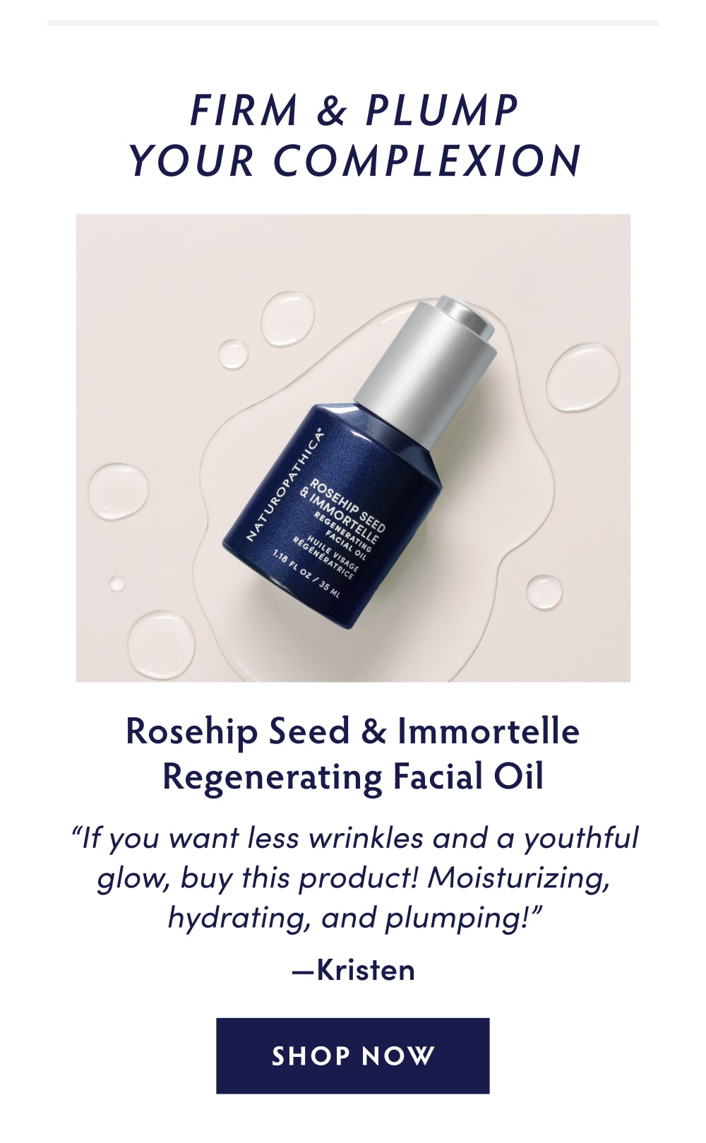 Firm & Plump Your Complexion: Rosehip Seed & Immortelle Regenerating Facial Oil "If you want less wrinkles and a youthful glow, buy this product! Moisturizing, hydrating, and plumping!" —Kristen