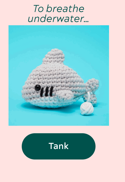 To breathe underwater…  Tank the Shark  	[Shop Now]