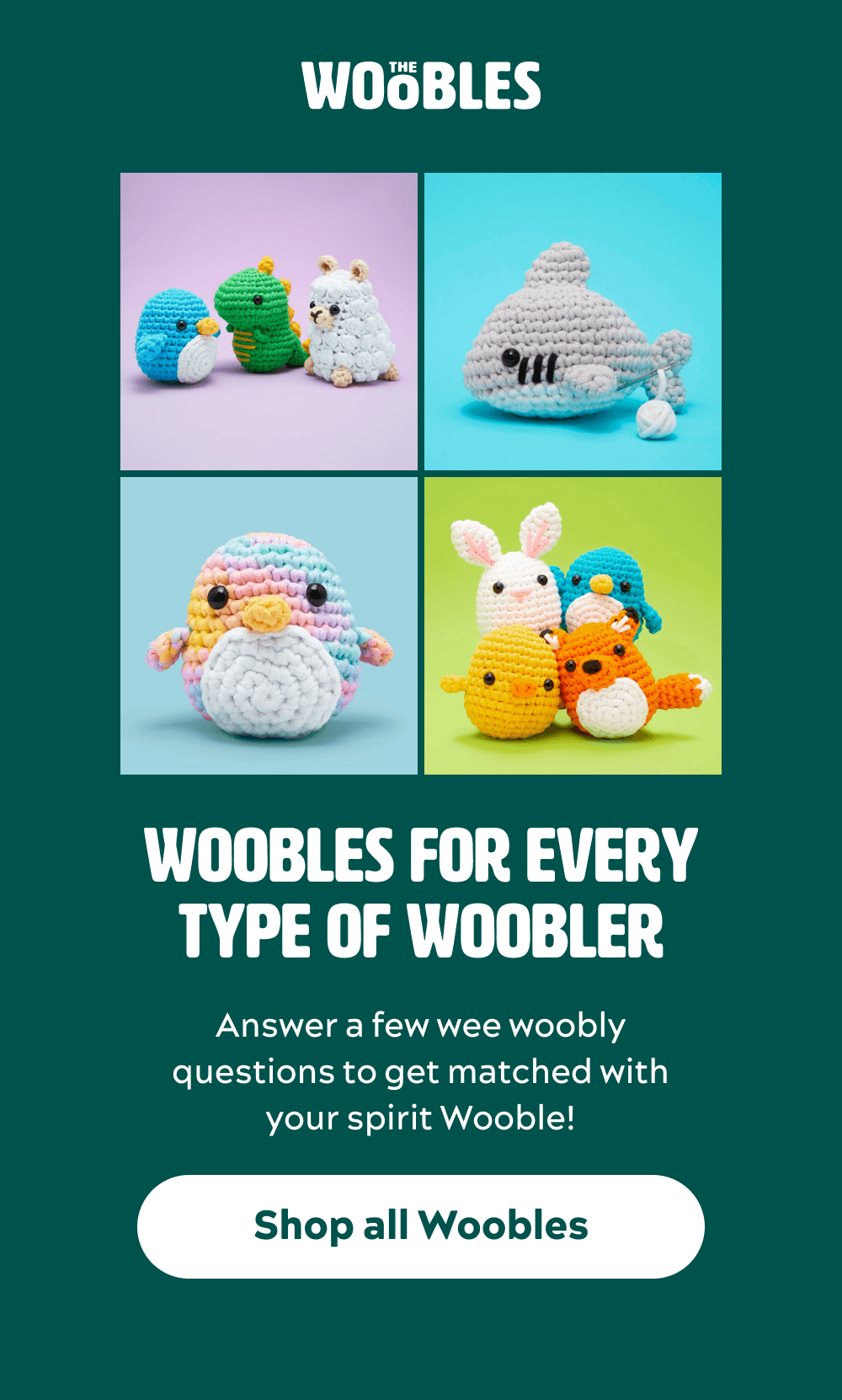 Woobles for every type of Woobler.  Answer a few wee woobly questions to get matched with your spirit Wooble!   [Shop All Woobles]