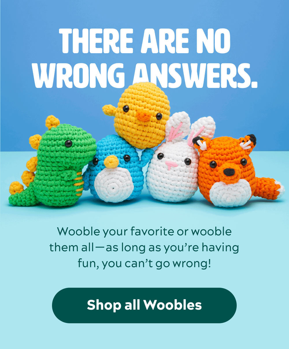 There are no wrong answers.  Wooble your favorite or wooble them all—as long as you’re having fun, you can’t go wrong!  [Shop the Woobles]