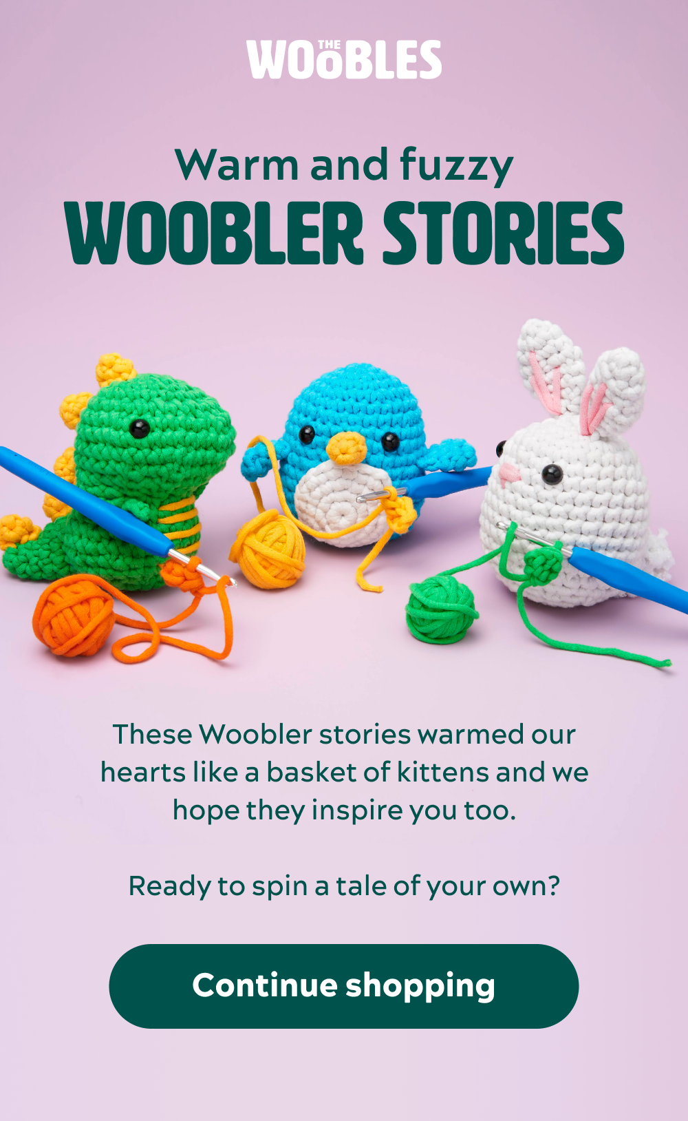 Warm and Fuzzy Woobler Stories   These Woobler stories warmed our hearts like a basket of kittens and we hope they inspire you too.   [Return to Checkout]