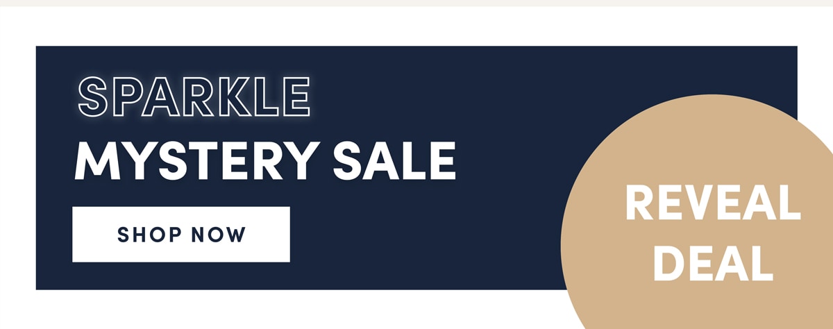 Sparkle Mystery Sale. Shop Now. Exclusive sale.