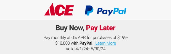 ACE PayPal
Buy Now, Pay Later
Pay monthly at 0% APR for purchases of $199-$10,000 with PayPal. 
Learn More
Valid 4/1/24–6/30/24