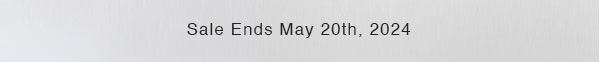 Sale Ends May 20th, 2024
