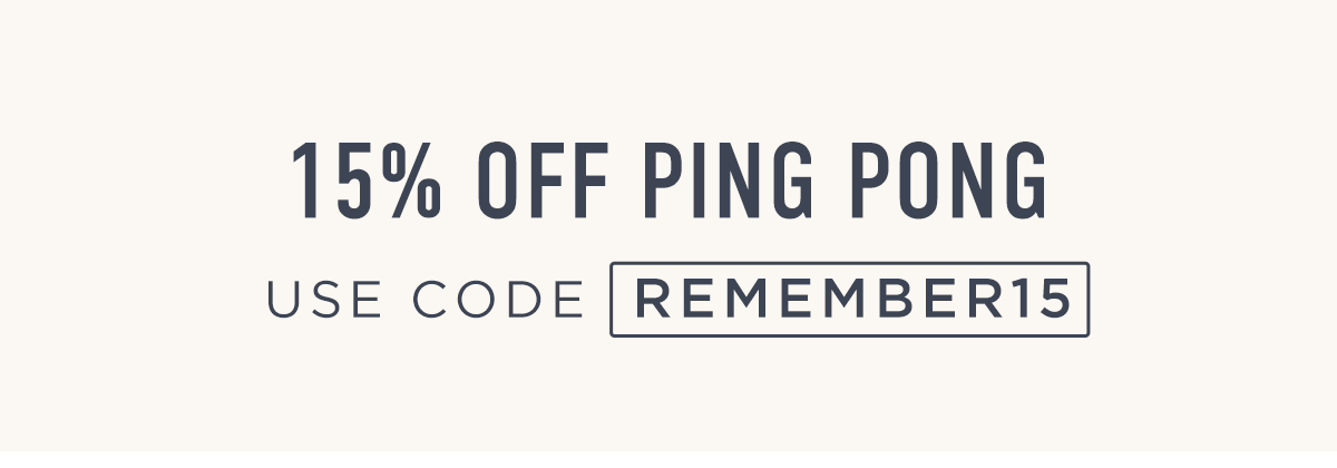 Use Code REMEMBER15 for 15% Off Ping Pong