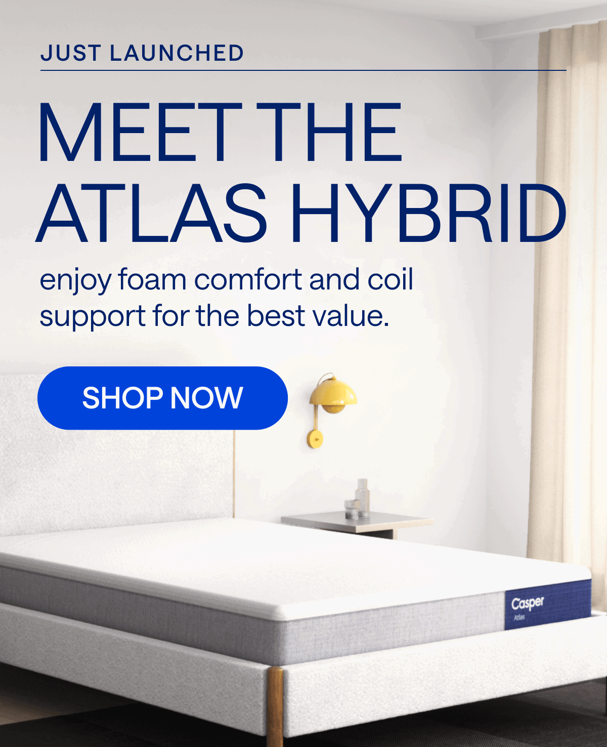Meet the Atlas Hybrid. Enjoy foam comfort and coil support for the best value. JUST LAUNCHED.
