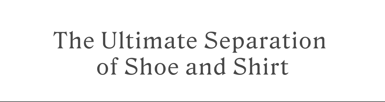 The Ultimate Separation of Shoe and Shirt