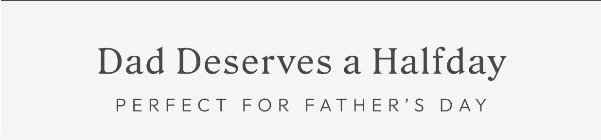 Dad deserves a Halfday