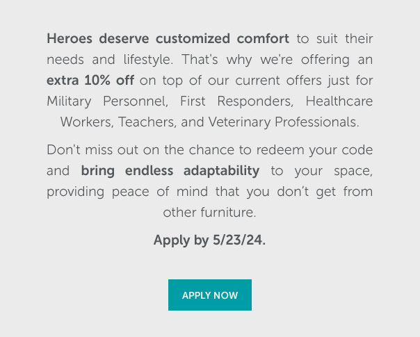 Heroes, it's time to fill your space with the comfort and adaptability you deserve. | APPLY NOW >>