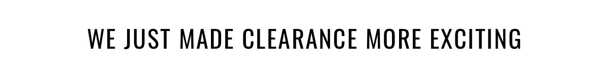 We just made clearance more exciting
