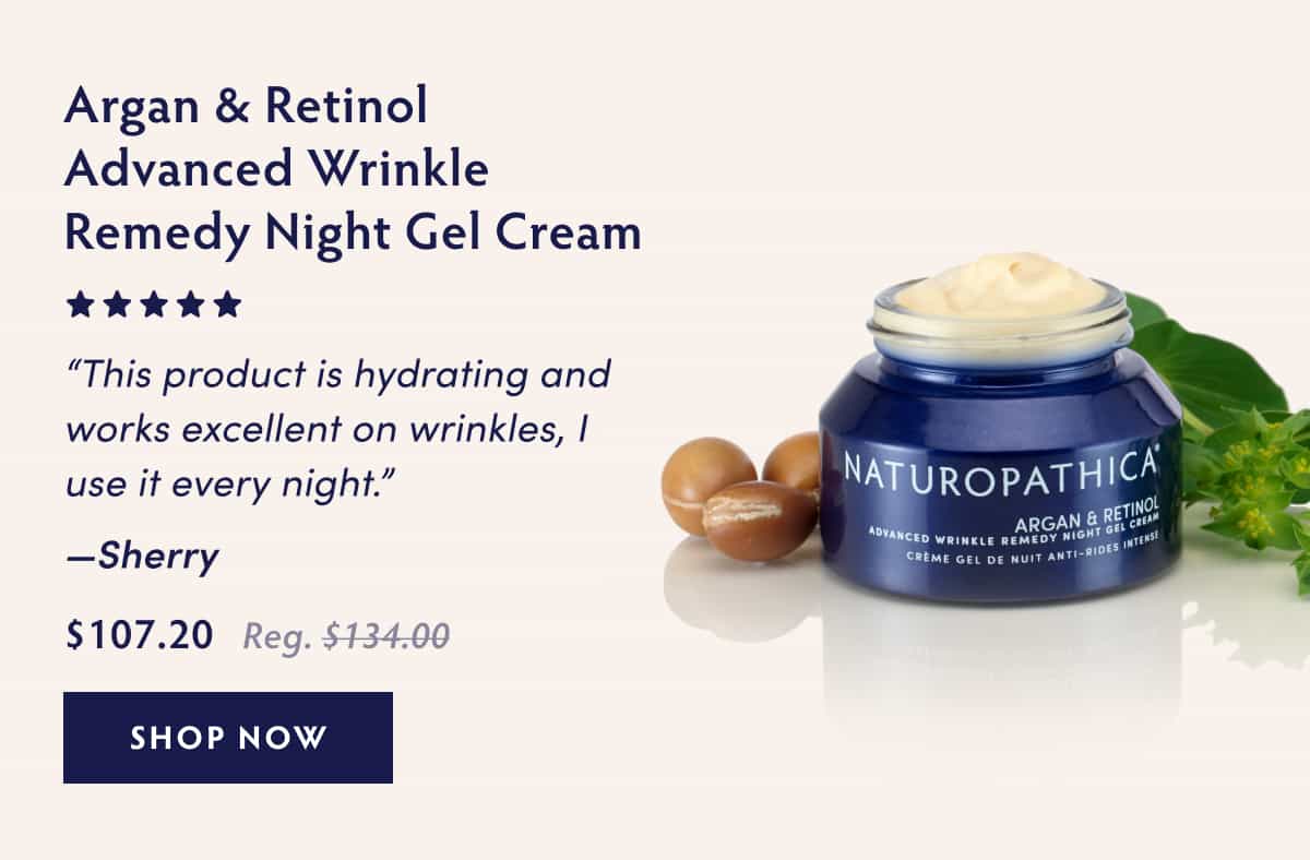 Argan & Retinol Advanced Wrinkle Remedy Night Gel Cream [five stars] “This product is hydrating and works excellent on wrinkles, I use it every night.” - Sherri