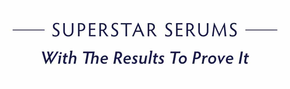 SUPERSTAR SERUMS—WITH THE RESULTS TO PROVE IT