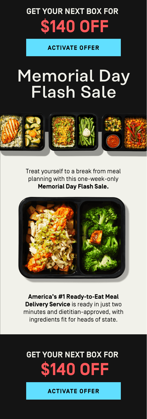 Offer Upgrade: Memorial Day Flash Sale $140 OFF | Activate Offer Our meals are dietitian-approved and stress-free 