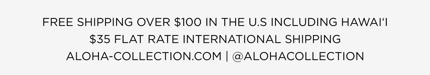 Free Shipping Over $100 in the U.S. Including Hawaiʻi - $30 Flat Rate International Shipping - ALOHA-collection.com | @ALOHACollection