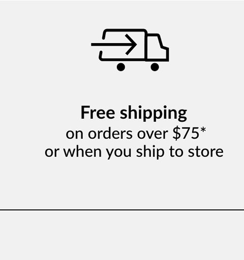 Free shipping on orders over $75* or when you ship to store