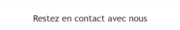 Restez en contact avec nous