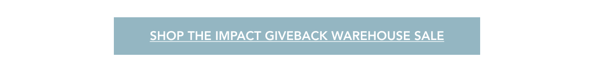 Shop the impact giveback warehouse sale