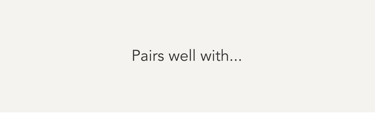 Pairs well with...